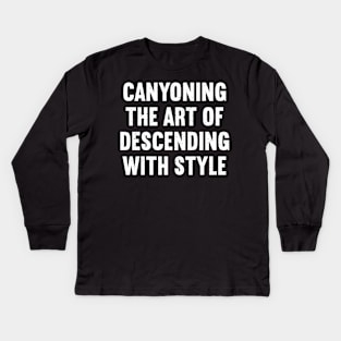 Canyoning The Art of Descending with Style Kids Long Sleeve T-Shirt